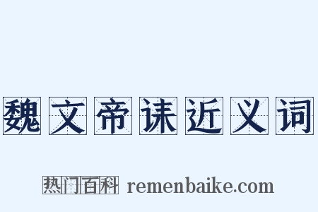魏文帝诔近义词是什么意思的图片